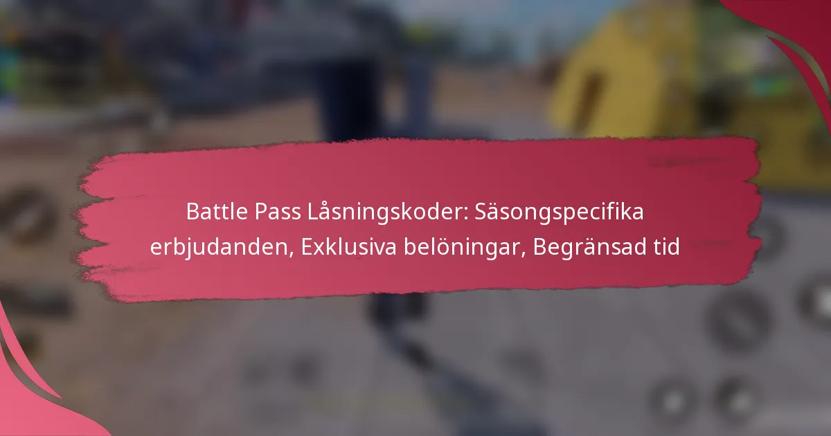Battle Pass Låsningskoder: Säsongspecifika erbjudanden, Exklusiva belöningar, Begränsad tid