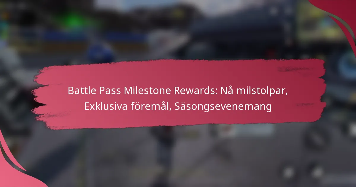 Battle Pass Milestone Rewards: Nå milstolpar, Exklusiva föremål, Säsongsevenemang