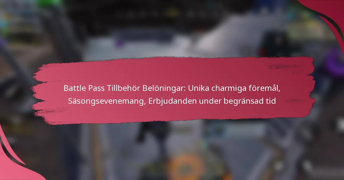 Battle Pass Tillbehör Belöningar: Unika charmiga föremål, Säsongsevenemang, Erbjudanden under begränsad tid