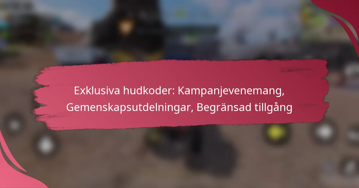 Exklusiva hudkoder: Kampanjevenemang, Gemenskapsutdelningar, Begränsad tillgång