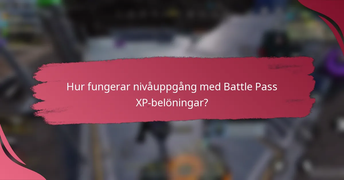 Hur fungerar nivåuppgång med Battle Pass XP-belöningar?