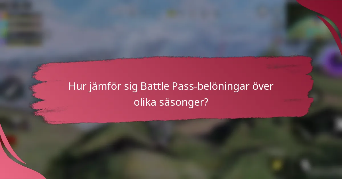 Hur jämför sig Battle Pass-belöningar över olika säsonger?