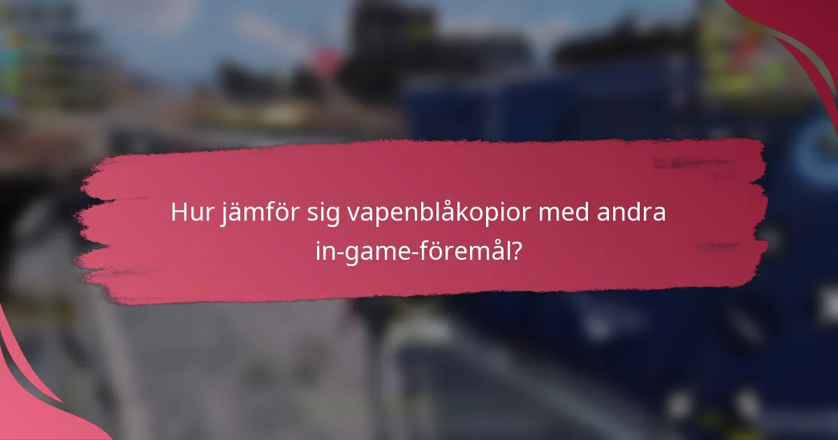 Hur jämför sig vapenblåkopior med andra in-game-föremål?