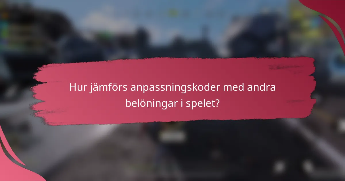 Hur jämförs anpassningskoder med andra belöningar i spelet?