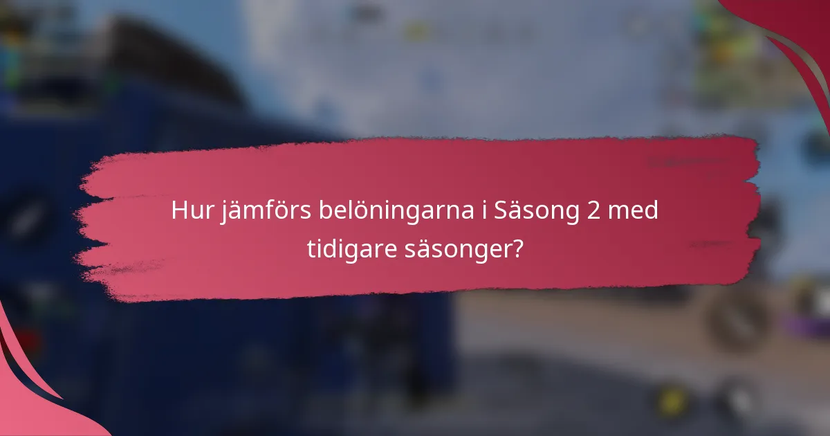 Hur jämförs belöningarna i Säsong 2 med tidigare säsonger?