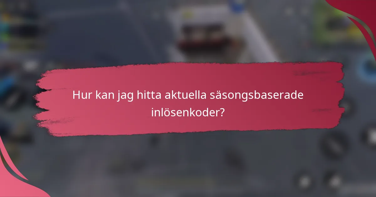 Hur kan jag hitta aktuella säsongsbaserade inlösenkoder?