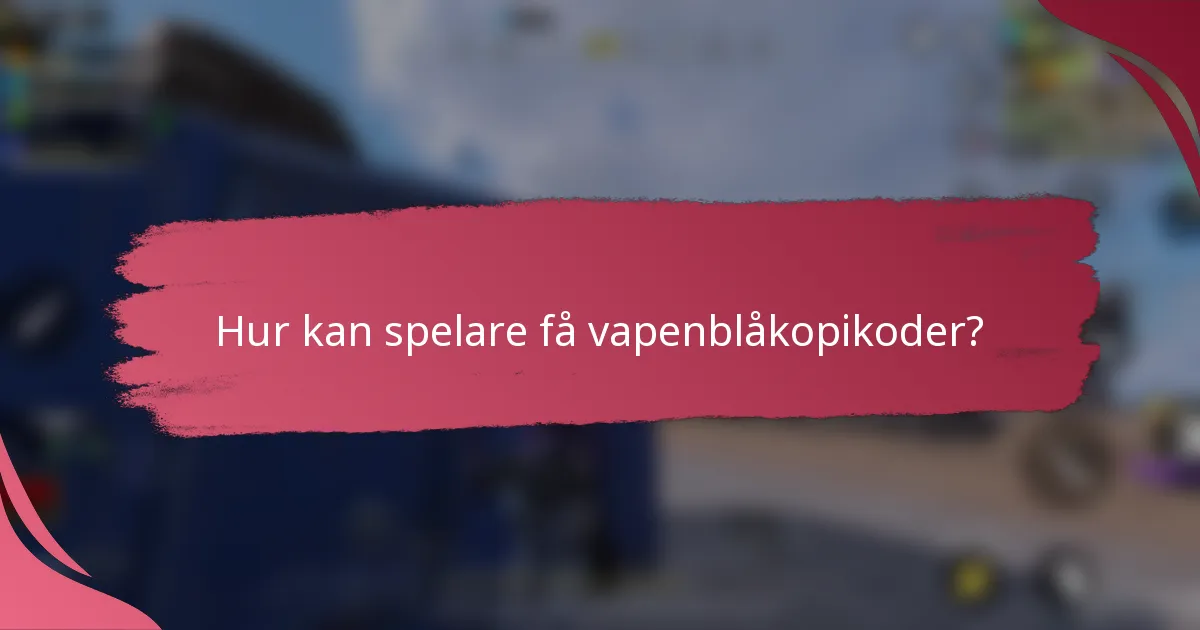 Hur kan spelare få vapenblåkopikoder?