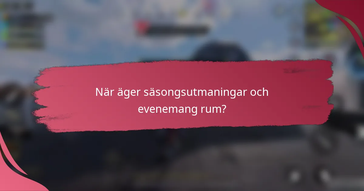 När äger säsongsutmaningar och evenemang rum?