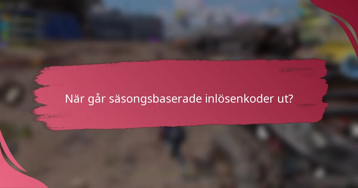 När går säsongsbaserade inlösenkoder ut?