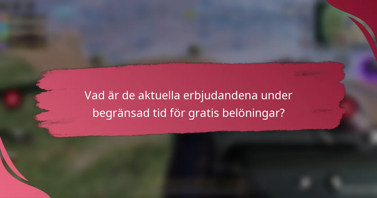 Vad är de aktuella erbjudandena under begränsad tid för gratis belöningar?