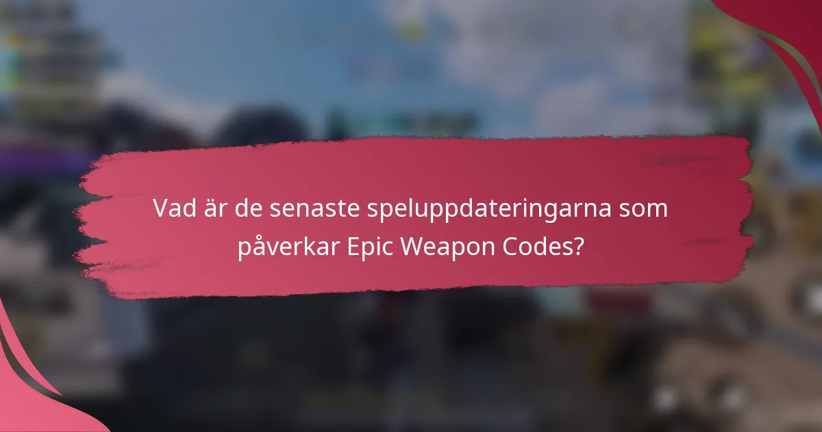 Vad är de senaste speluppdateringarna som påverkar Epic Weapon Codes?