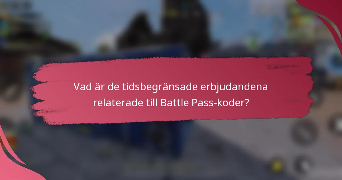Vad är de tidsbegränsade erbjudandena relaterade till Battle Pass-koder?