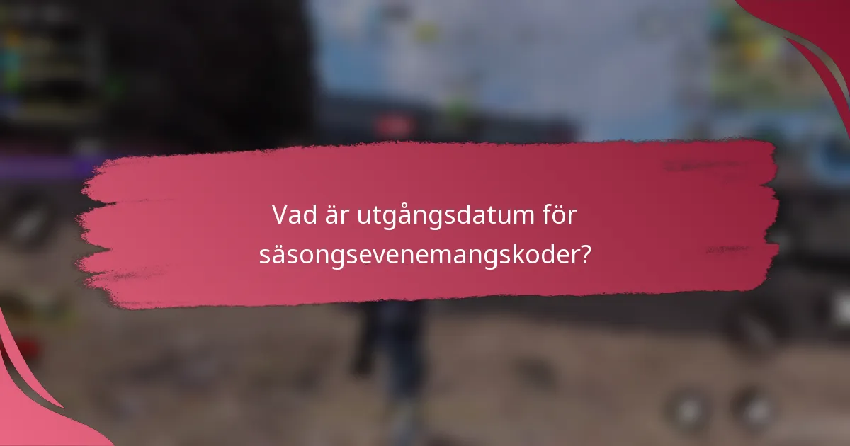 Vad är utgångsdatum för säsongsevenemangskoder?
