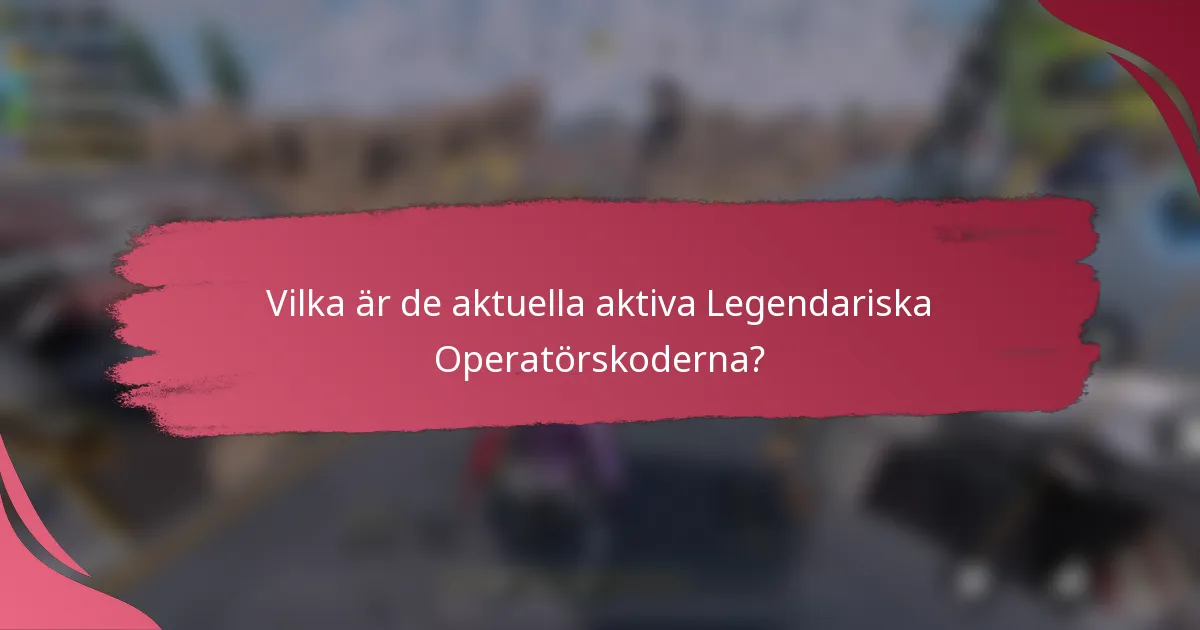 Vilka är de aktuella aktiva Legendariska Operatörskoderna?