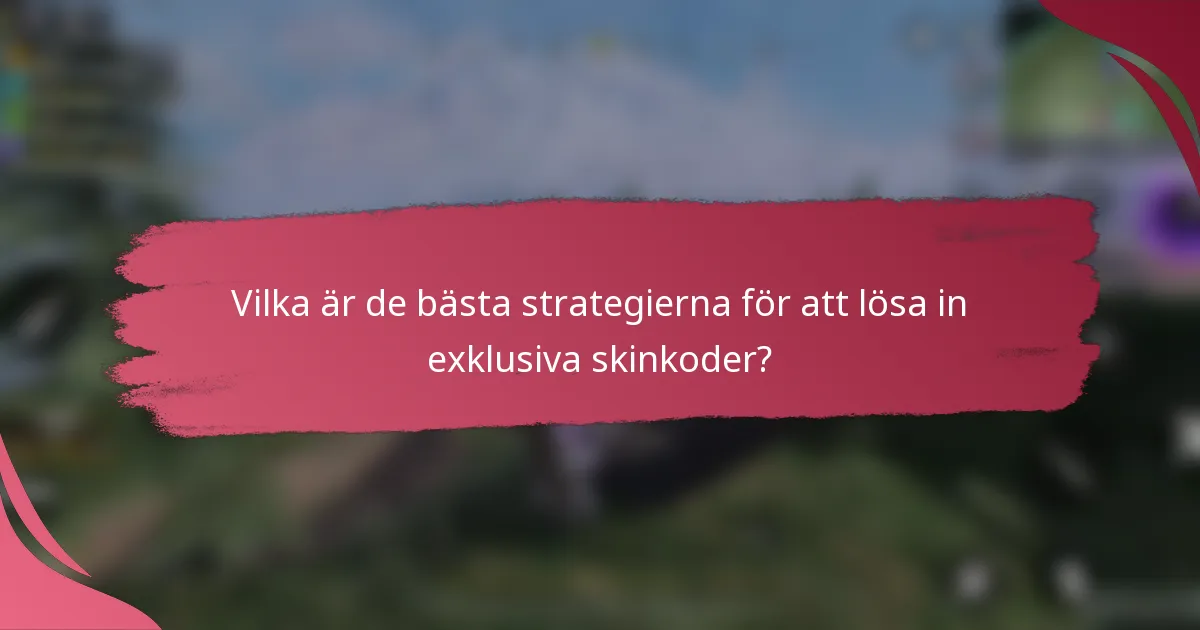Vilka är de bästa strategierna för att lösa in exklusiva skinkoder?