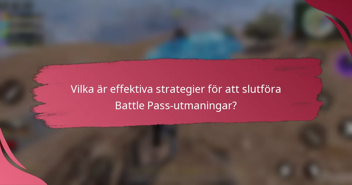 Vilka är effektiva strategier för att slutföra Battle Pass-utmaningar?