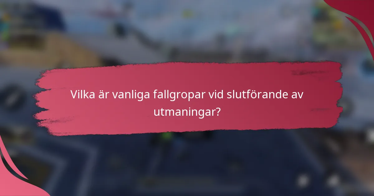 Vilka är vanliga fallgropar vid slutförande av utmaningar?