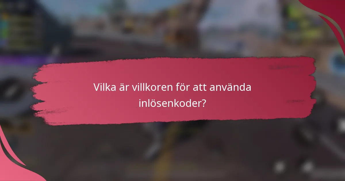 Vilka är villkoren för att använda inlösenkoder?
