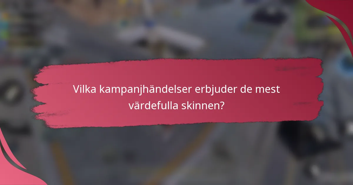 Vilka kampanjhändelser erbjuder de mest värdefulla skinnen?