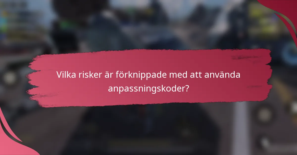 Vilka risker är förknippade med att använda anpassningskoder?