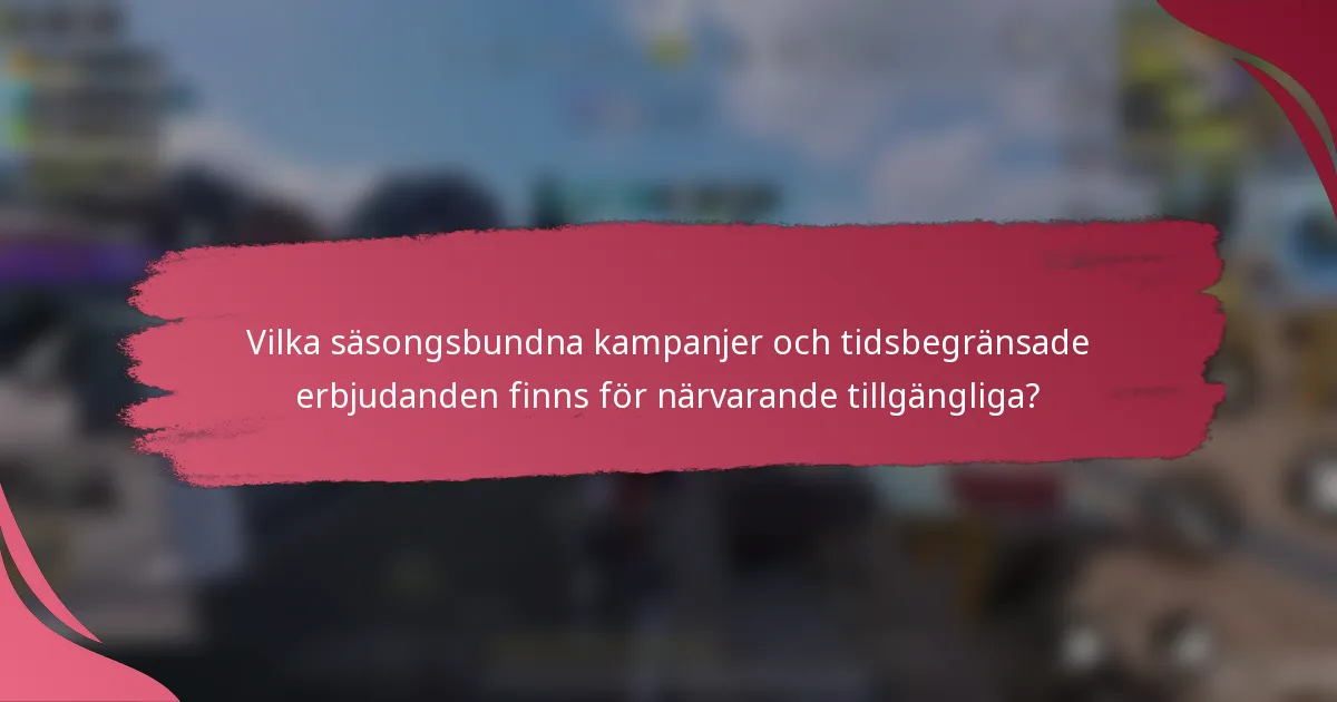 Vilka säsongsbundna kampanjer och tidsbegränsade erbjudanden finns för närvarande tillgängliga?