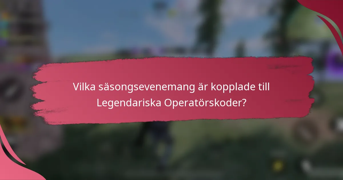 Vilka säsongsevenemang är kopplade till Legendariska Operatörskoder?