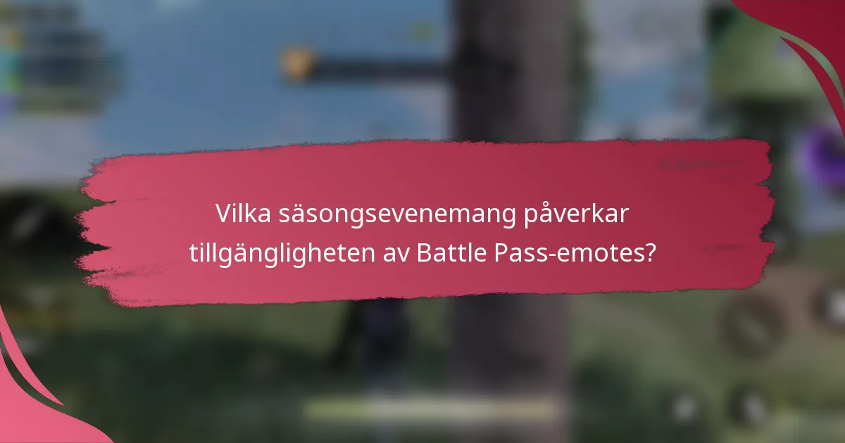 Vilka säsongsevenemang påverkar tillgängligheten av Battle Pass-emotes?