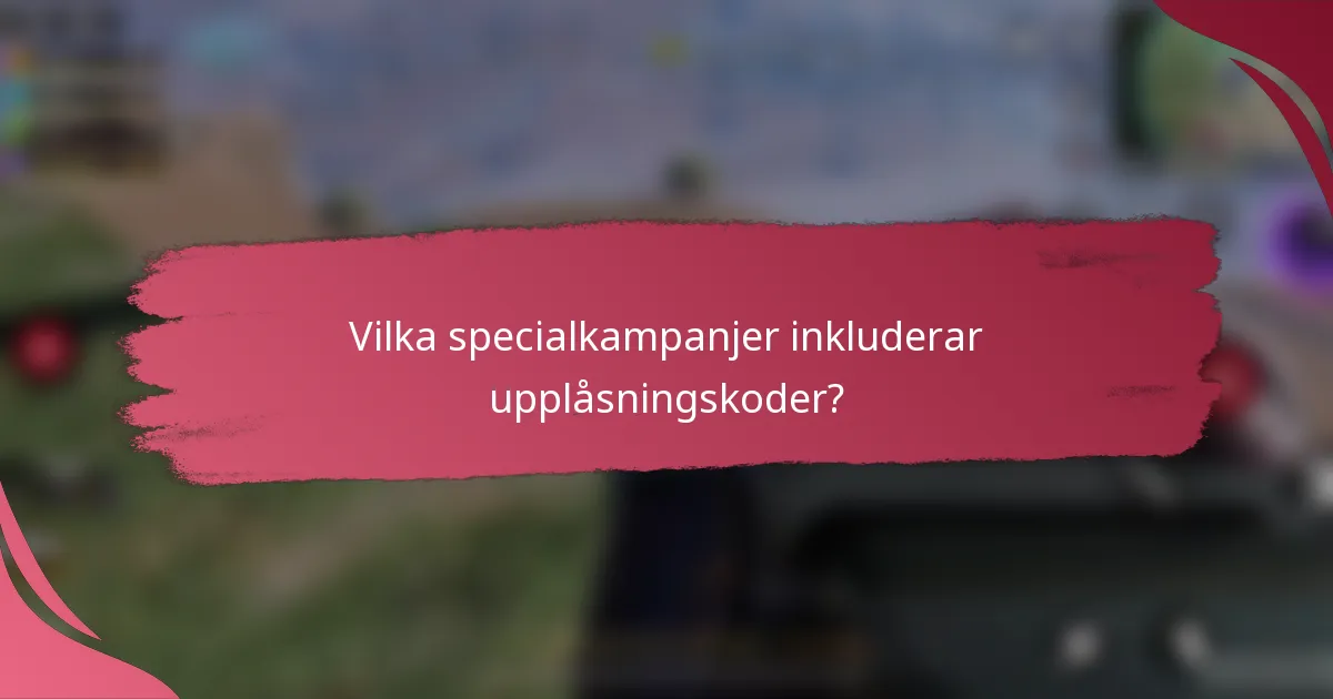 Vilka specialkampanjer inkluderar upplåsningskoder?