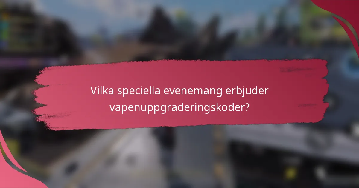 Vilka speciella evenemang erbjuder vapenuppgraderingskoder?