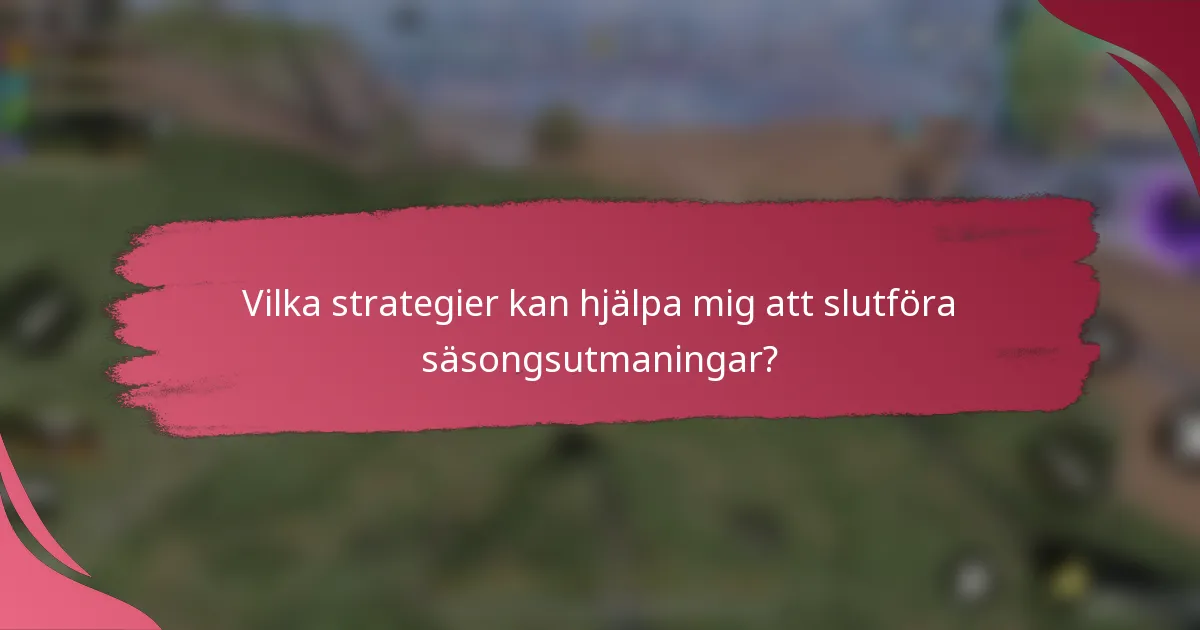 Vilka strategier kan hjälpa mig att slutföra säsongsutmaningar?