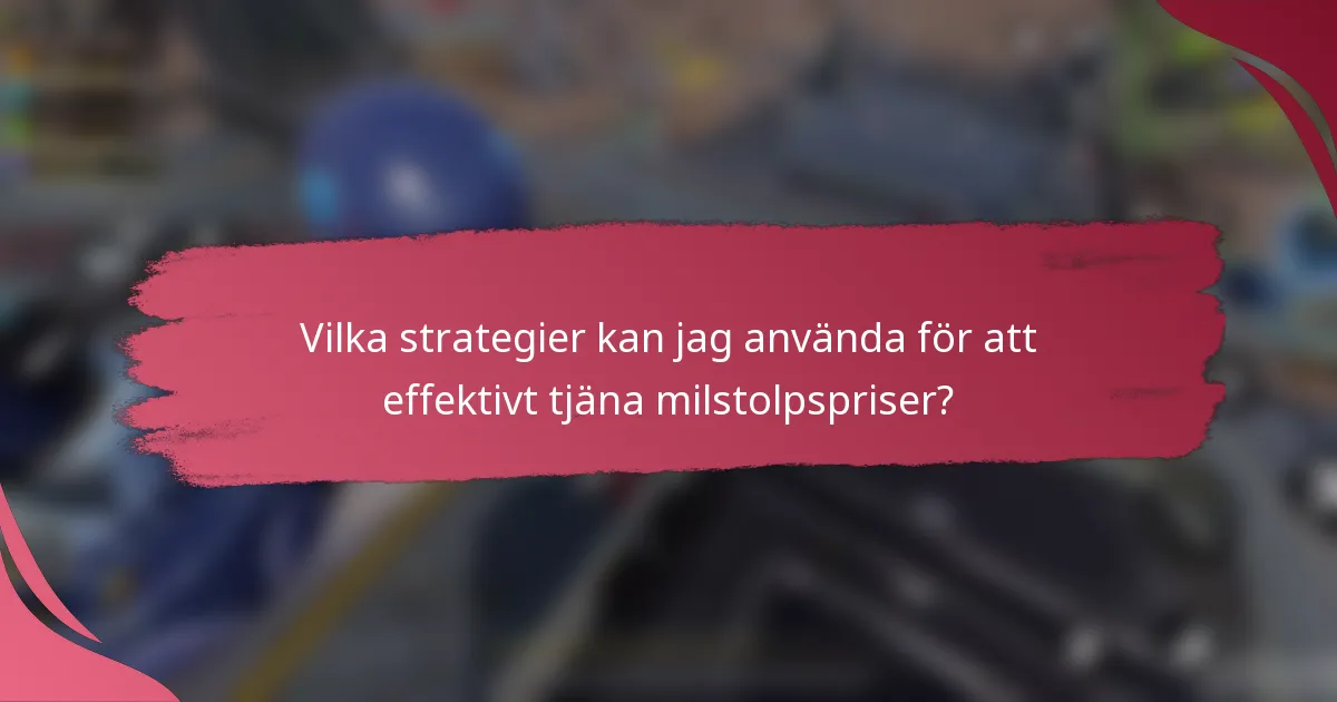 Vilka strategier kan jag använda för att effektivt tjäna milstolpspriser?