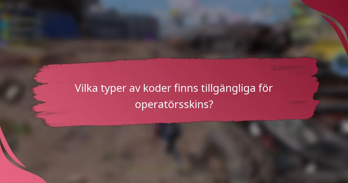 Vilka typer av koder finns tillgängliga för operatörsskins?