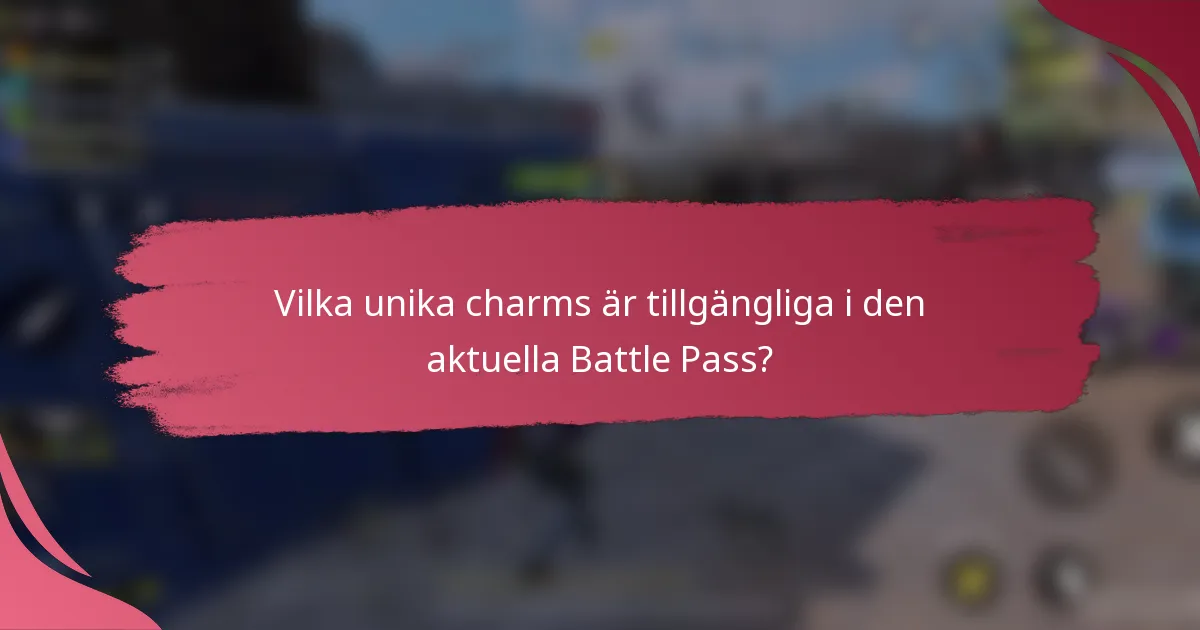Vilka unika charms är tillgängliga i den aktuella Battle Pass?