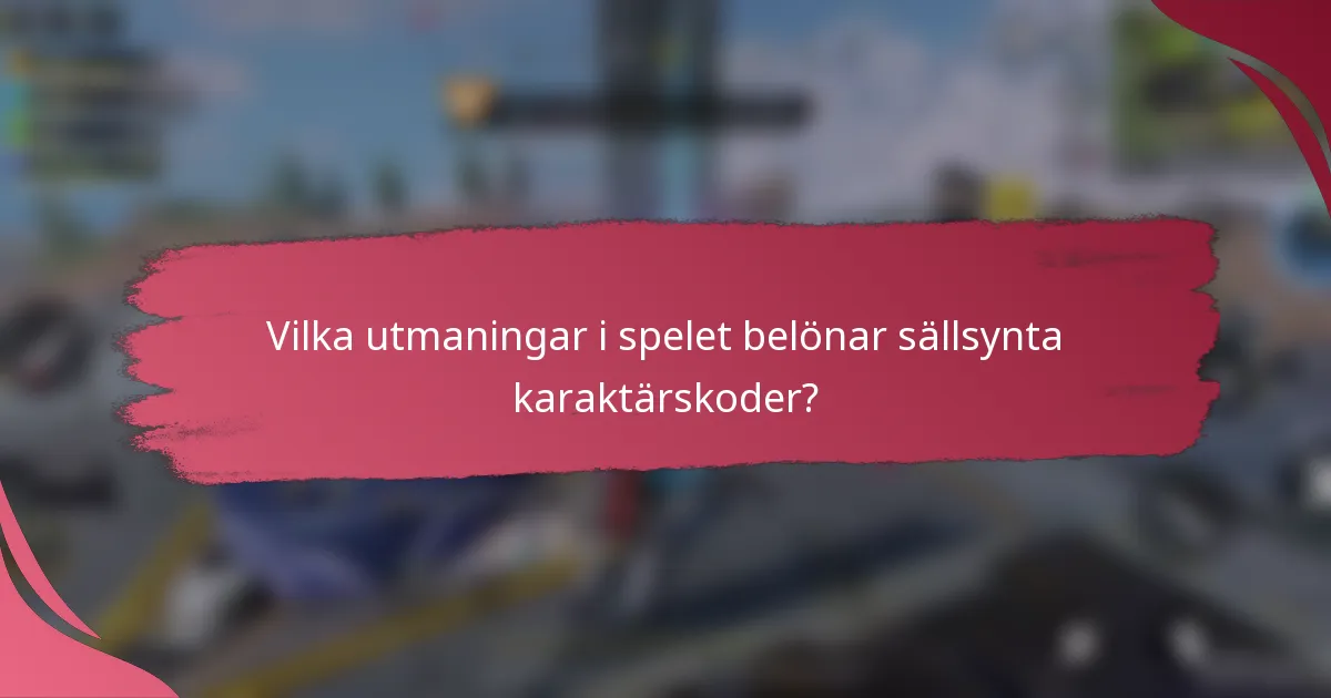 Vilka utmaningar i spelet belönar sällsynta karaktärskoder?